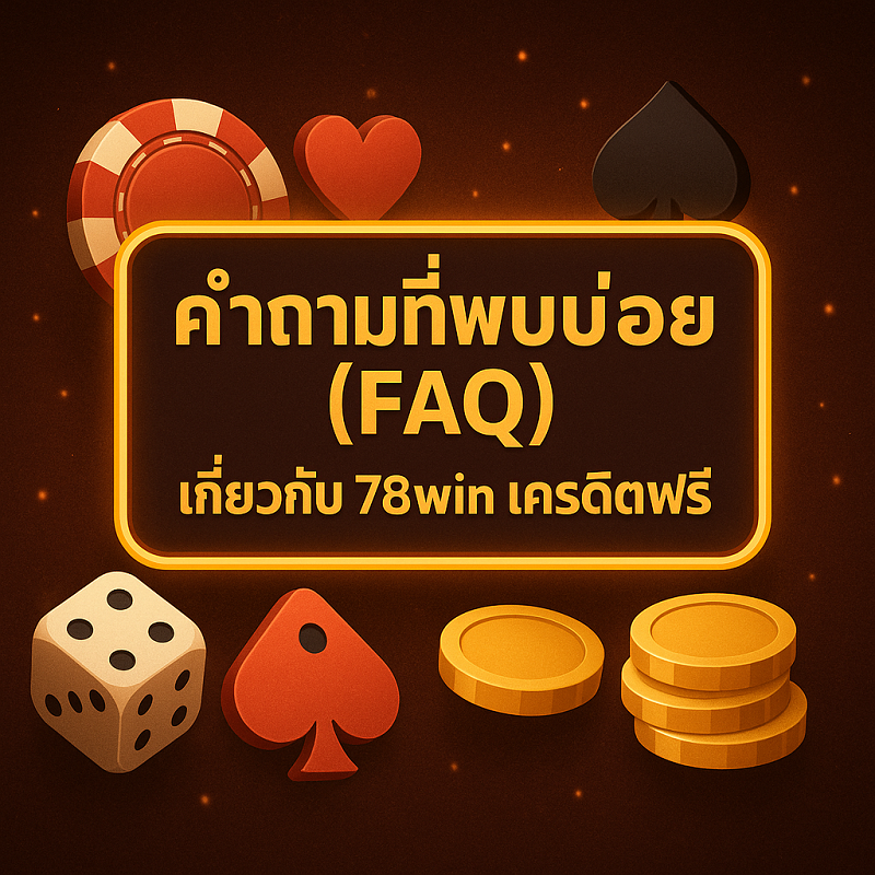 คำถามที่พบบ่อย (FAQ) เกี่ยวกับ 78win เครดิตฟรี