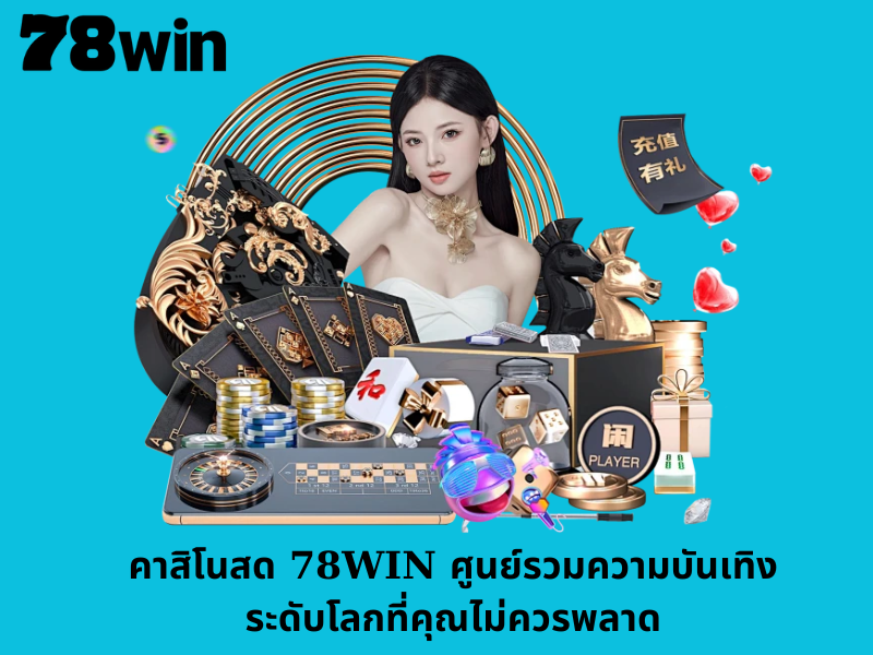 คาสิโนสด 78WIN ศูนย์รวมความบันเทิงระดับโลกที่คุณไม่ควรพลาด
