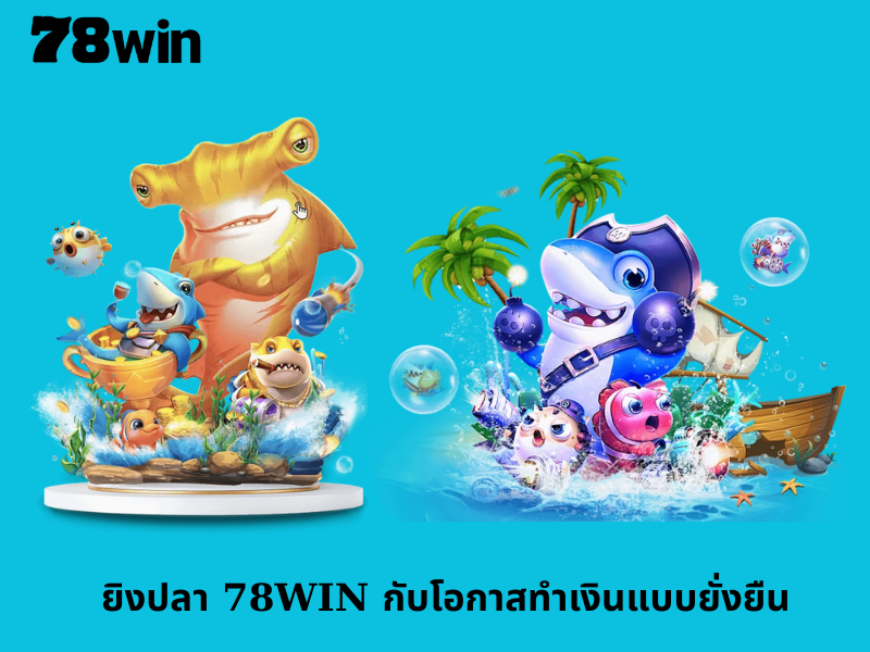 ยิงปลา 78WIN กับโอกาสทำเงินแบบยั่งยืน